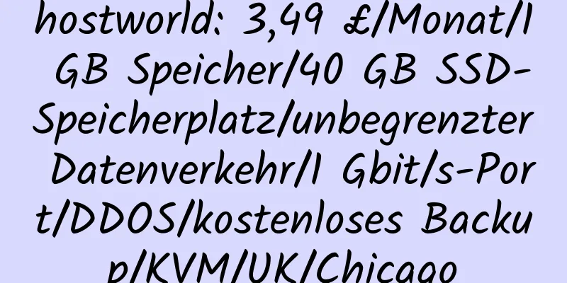 hostworld: 3,49 £/Monat/1 GB Speicher/40 GB SSD-Speicherplatz/unbegrenzter Datenverkehr/1 Gbit/s-Port/DDOS/kostenloses Backup/KVM/UK/Chicago