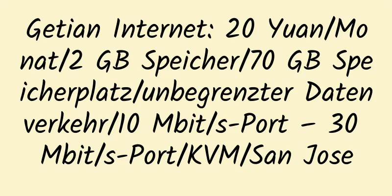 Getian Internet: 20 Yuan/Monat/2 GB Speicher/70 GB Speicherplatz/unbegrenzter Datenverkehr/10 Mbit/s-Port – 30 Mbit/s-Port/KVM/San Jose