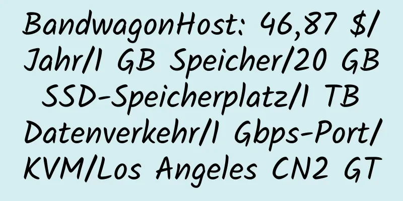 BandwagonHost: 46,87 $/Jahr/1 GB Speicher/20 GB SSD-Speicherplatz/1 TB Datenverkehr/1 Gbps-Port/KVM/Los Angeles CN2 GT