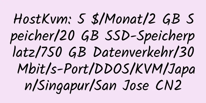 HostKvm: 5 $/Monat/2 GB Speicher/20 GB SSD-Speicherplatz/750 GB Datenverkehr/30 Mbit/s-Port/DDOS/KVM/Japan/Singapur/San Jose CN2