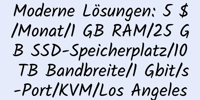 Moderne Lösungen: 5 $/Monat/1 GB RAM/25 GB SSD-Speicherplatz/10 TB Bandbreite/1 Gbit/s-Port/KVM/Los Angeles