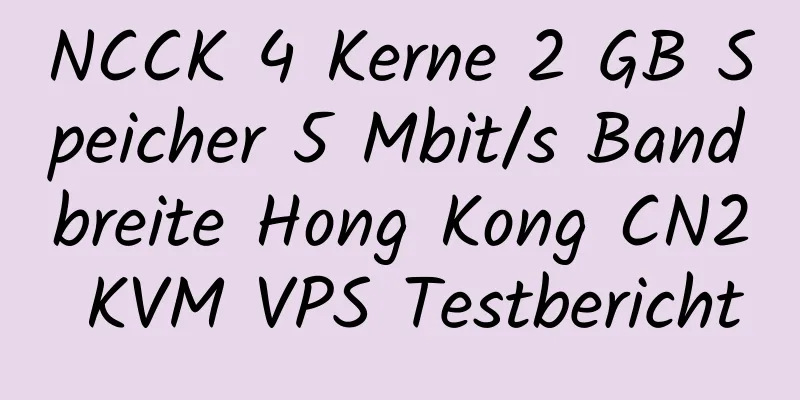 NCCK 4 Kerne 2 GB Speicher 5 Mbit/s Bandbreite Hong Kong CN2 KVM VPS Testbericht