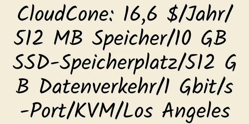 CloudCone: 16,6 $/Jahr/512 MB Speicher/10 GB SSD-Speicherplatz/512 GB Datenverkehr/1 Gbit/s-Port/KVM/Los Angeles