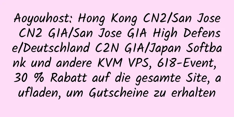 Aoyouhost: Hong Kong CN2/San Jose CN2 GIA/San Jose GIA High Defense/Deutschland C2N GIA/Japan Softbank und andere KVM VPS, 618-Event, 30 % Rabatt auf die gesamte Site, aufladen, um Gutscheine zu erhalten