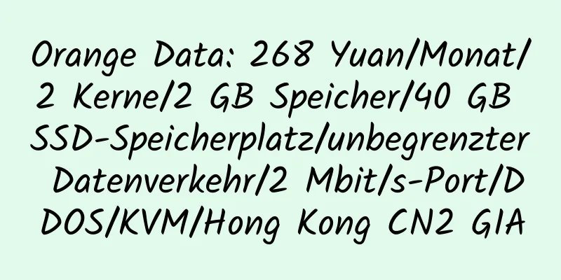 Orange Data: 268 Yuan/Monat/2 Kerne/2 GB Speicher/40 GB SSD-Speicherplatz/unbegrenzter Datenverkehr/2 Mbit/s-Port/DDOS/KVM/Hong Kong CN2 GIA