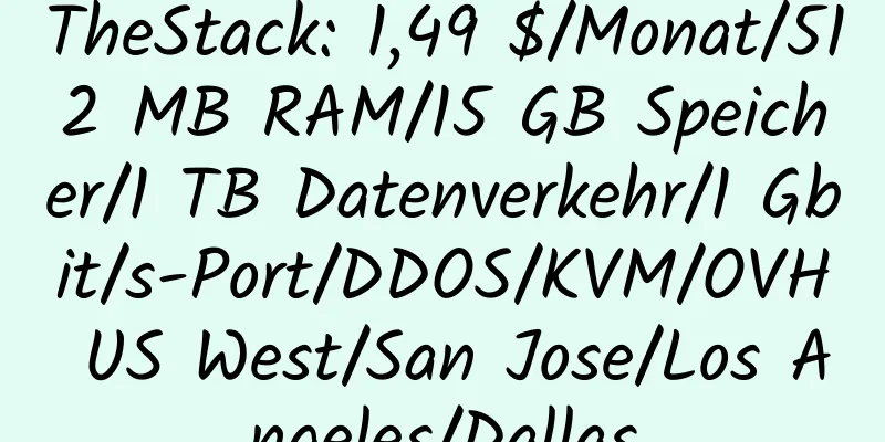 TheStack: 1,49 $/Monat/512 MB RAM/15 GB Speicher/1 TB Datenverkehr/1 Gbit/s-Port/DDOS/KVM/OVH US West/San Jose/Los Angeles/Dallas