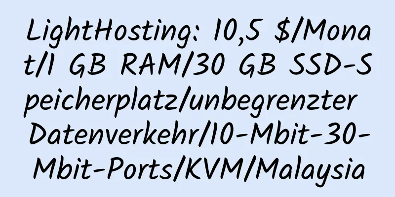 LightHosting: 10,5 $/Monat/1 GB RAM/30 GB SSD-Speicherplatz/unbegrenzter Datenverkehr/10-Mbit-30-Mbit-Ports/KVM/Malaysia