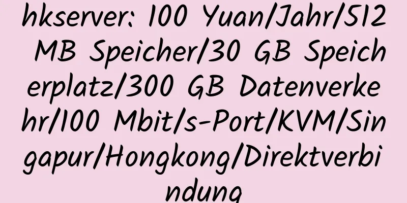 hkserver: 100 Yuan/Jahr/512 MB Speicher/30 GB Speicherplatz/300 GB Datenverkehr/100 Mbit/s-Port/KVM/Singapur/Hongkong/Direktverbindung