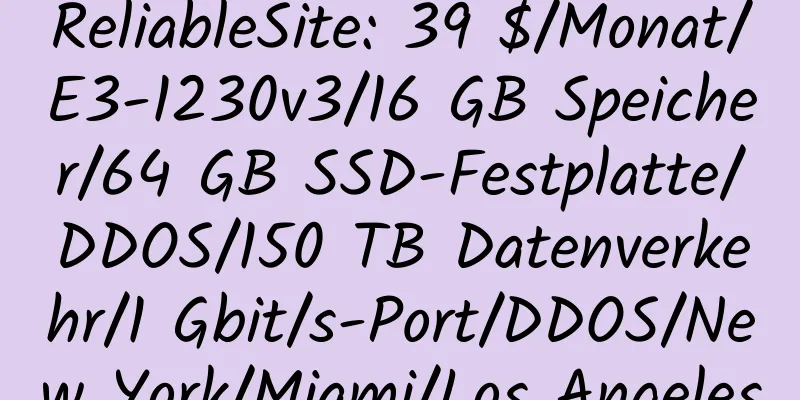 ReliableSite: 39 $/Monat/E3-1230v3/16 GB Speicher/64 GB SSD-Festplatte/DDOS/150 TB Datenverkehr/1 Gbit/s-Port/DDOS/New York/Miami/Los Angeles