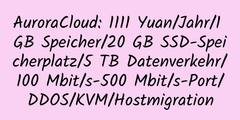 AuroraCloud: 1111 Yuan/Jahr/1 GB Speicher/20 GB SSD-Speicherplatz/5 TB Datenverkehr/100 Mbit/s-500 Mbit/s-Port/DDOS/KVM/Hostmigration