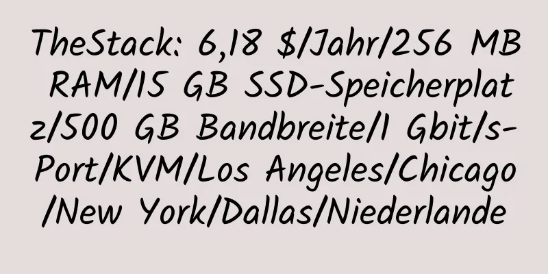 TheStack: 6,18 $/Jahr/256 MB RAM/15 GB SSD-Speicherplatz/500 GB Bandbreite/1 Gbit/s-Port/KVM/Los Angeles/Chicago/New York/Dallas/Niederlande