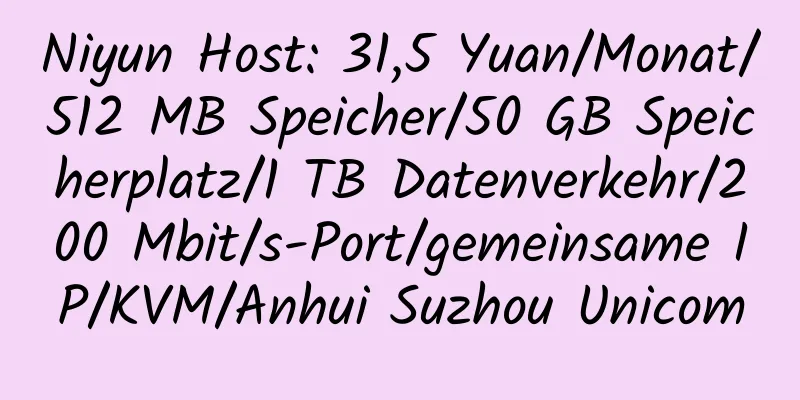 Niyun Host: 31,5 Yuan/Monat/512 MB Speicher/50 GB Speicherplatz/1 TB Datenverkehr/200 Mbit/s-Port/gemeinsame IP/KVM/Anhui Suzhou Unicom