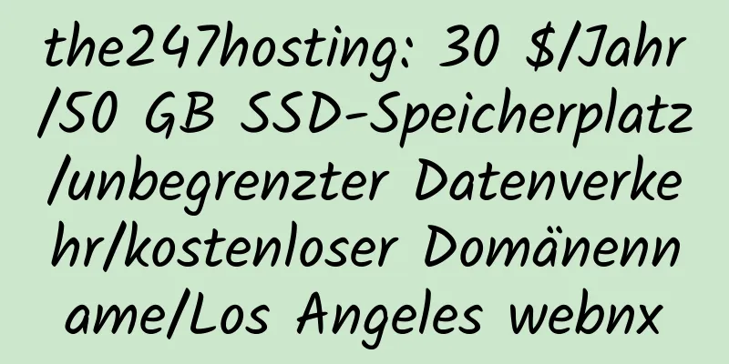 the247hosting: 30 $/Jahr/50 GB SSD-Speicherplatz/unbegrenzter Datenverkehr/kostenloser Domänenname/Los Angeles webnx