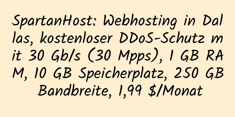 SpartanHost: Webhosting in Dallas, kostenloser DDoS-Schutz mit 30 Gb/s (30 Mpps), 1 GB RAM, 10 GB Speicherplatz, 250 GB Bandbreite, 1,99 $/Monat