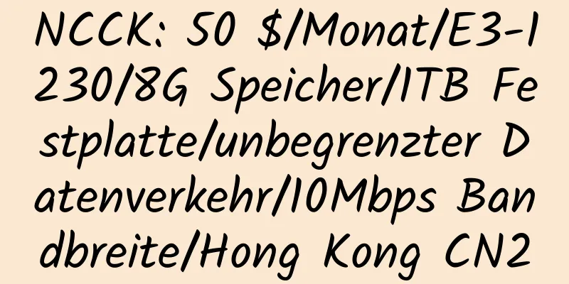 NCCK: 50 $/Monat/E3-1230/8G Speicher/1TB Festplatte/unbegrenzter Datenverkehr/10Mbps Bandbreite/Hong Kong CN2