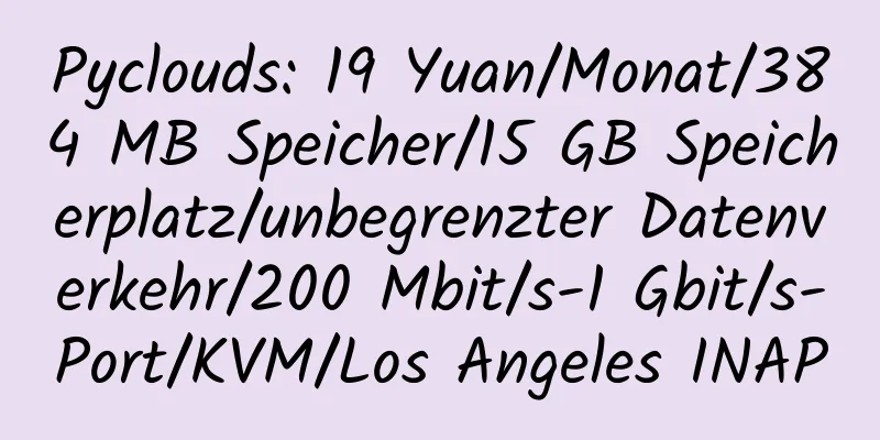 Pyclouds: 19 Yuan/Monat/384 MB Speicher/15 GB Speicherplatz/unbegrenzter Datenverkehr/200 Mbit/s-1 Gbit/s-Port/KVM/Los Angeles INAP