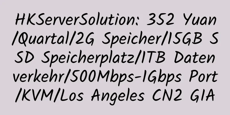 HKServerSolution: 352 Yuan/Quartal/2G Speicher/15GB SSD Speicherplatz/1TB Datenverkehr/500Mbps-1Gbps Port/KVM/Los Angeles CN2 GIA