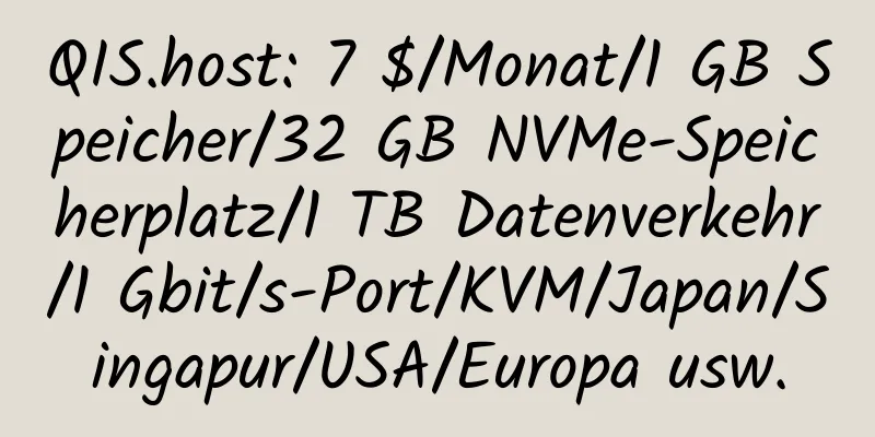 QIS.host: 7 $/Monat/1 GB Speicher/32 GB NVMe-Speicherplatz/1 TB Datenverkehr/1 Gbit/s-Port/KVM/Japan/Singapur/USA/Europa usw.