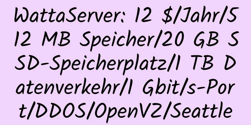 WattaServer: 12 $/Jahr/512 MB Speicher/20 GB SSD-Speicherplatz/1 TB Datenverkehr/1 Gbit/s-Port/DDOS/OpenVZ/Seattle