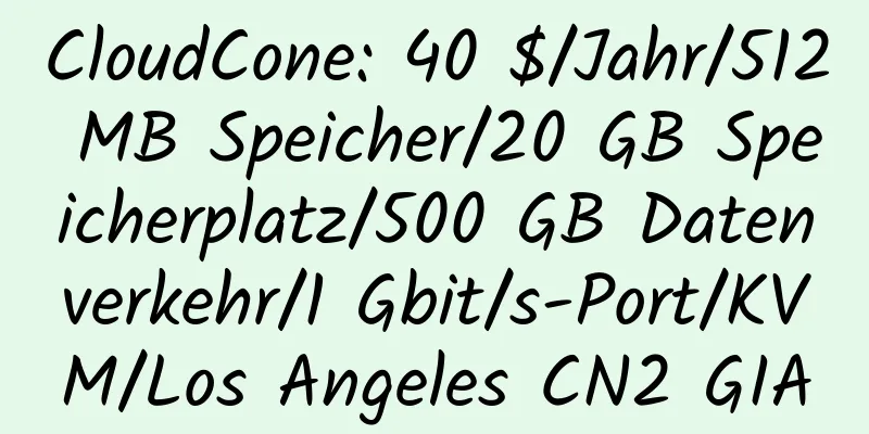 CloudCone: 40 $/Jahr/512 MB Speicher/20 GB Speicherplatz/500 GB Datenverkehr/1 Gbit/s-Port/KVM/Los Angeles CN2 GIA