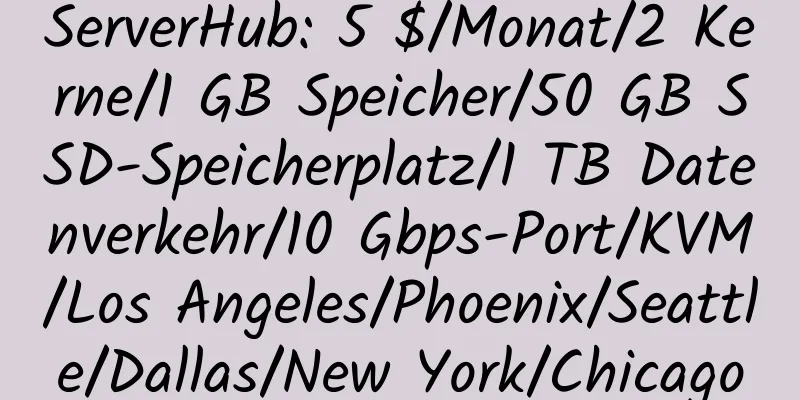 ServerHub: 5 $/Monat/2 Kerne/1 GB Speicher/50 GB SSD-Speicherplatz/1 TB Datenverkehr/10 Gbps-Port/KVM/Los Angeles/Phoenix/Seattle/Dallas/New York/Chicago