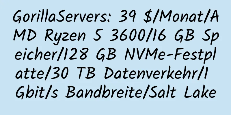 GorillaServers: 39 $/Monat/AMD Ryzen 5 3600/16 GB Speicher/128 GB NVMe-Festplatte/30 TB Datenverkehr/1 Gbit/s Bandbreite/Salt Lake