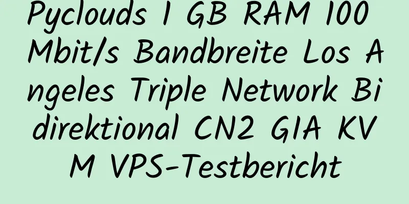 Pyclouds 1 GB RAM 100 Mbit/s Bandbreite Los Angeles Triple Network Bidirektional CN2 GIA KVM VPS-Testbericht