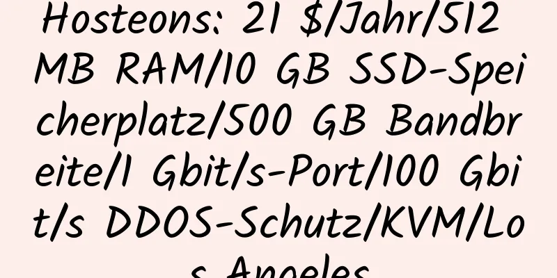 Hosteons: 21 $/Jahr/512 MB RAM/10 GB SSD-Speicherplatz/500 GB Bandbreite/1 Gbit/s-Port/100 Gbit/s DDOS-Schutz/KVM/Los Angeles