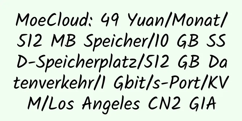 MoeCloud: 49 Yuan/Monat/512 MB Speicher/10 GB SSD-Speicherplatz/512 GB Datenverkehr/1 Gbit/s-Port/KVM/Los Angeles CN2 GIA