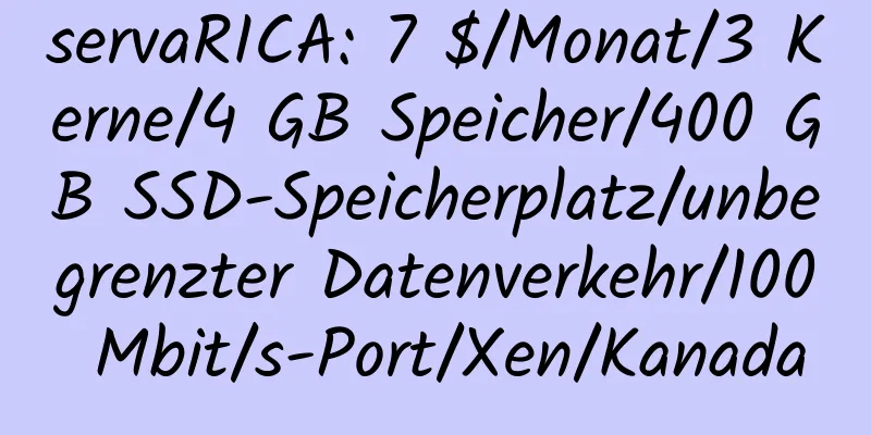 servaRICA: 7 $/Monat/3 Kerne/4 GB Speicher/400 GB SSD-Speicherplatz/unbegrenzter Datenverkehr/100 Mbit/s-Port/Xen/Kanada