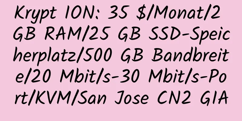 Krypt ION: 35 $/Monat/2 GB RAM/25 GB SSD-Speicherplatz/500 GB Bandbreite/20 Mbit/s-30 Mbit/s-Port/KVM/San Jose CN2 GIA