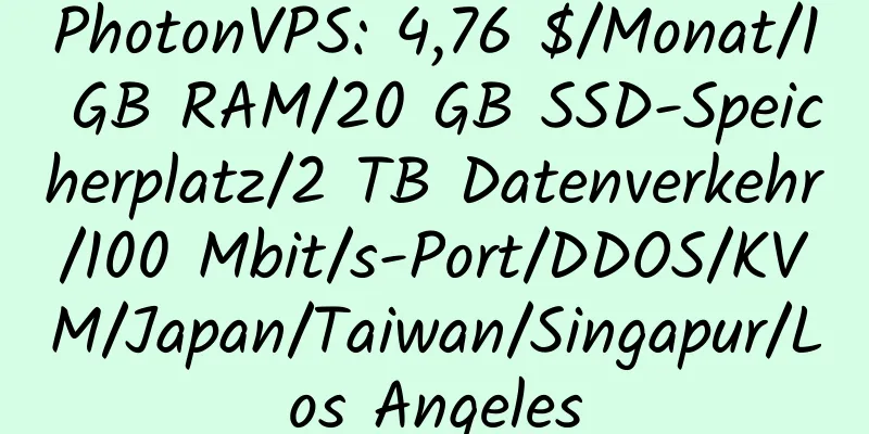 PhotonVPS: 4,76 $/Monat/1 GB RAM/20 GB SSD-Speicherplatz/2 TB Datenverkehr/100 Mbit/s-Port/DDOS/KVM/Japan/Taiwan/Singapur/Los Angeles