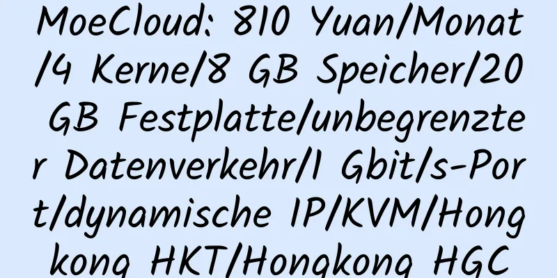 MoeCloud: 810 Yuan/Monat/4 Kerne/8 GB Speicher/20 GB Festplatte/unbegrenzter Datenverkehr/1 Gbit/s-Port/dynamische IP/KVM/Hongkong HKT/Hongkong HGC