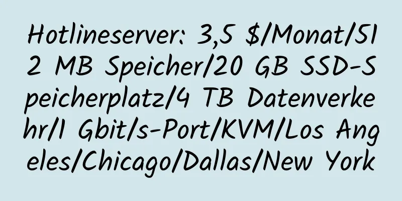 Hotlineserver: 3,5 $/Monat/512 MB Speicher/20 GB SSD-Speicherplatz/4 TB Datenverkehr/1 Gbit/s-Port/KVM/Los Angeles/Chicago/Dallas/New York