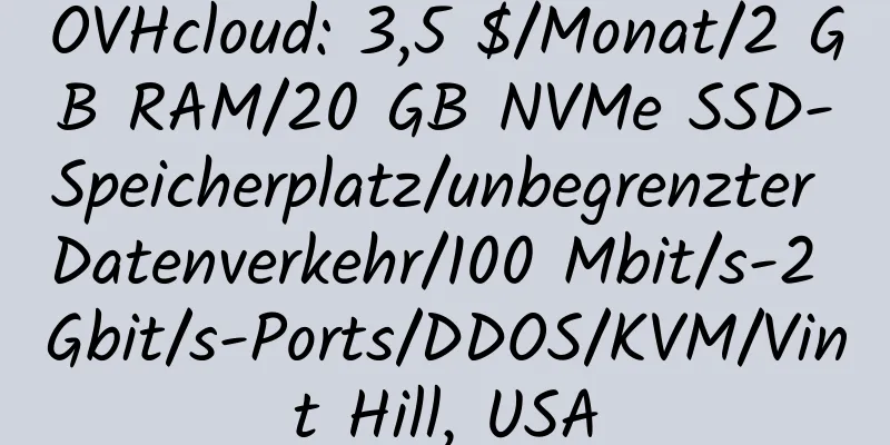 OVHcloud: 3,5 $/Monat/2 GB RAM/20 GB NVMe SSD-Speicherplatz/unbegrenzter Datenverkehr/100 Mbit/s-2 Gbit/s-Ports/DDOS/KVM/Vint Hill, USA