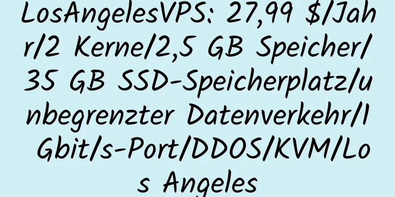 LosAngelesVPS: 27,99 $/Jahr/2 Kerne/2,5 GB Speicher/35 GB SSD-Speicherplatz/unbegrenzter Datenverkehr/1 Gbit/s-Port/DDOS/KVM/Los Angeles