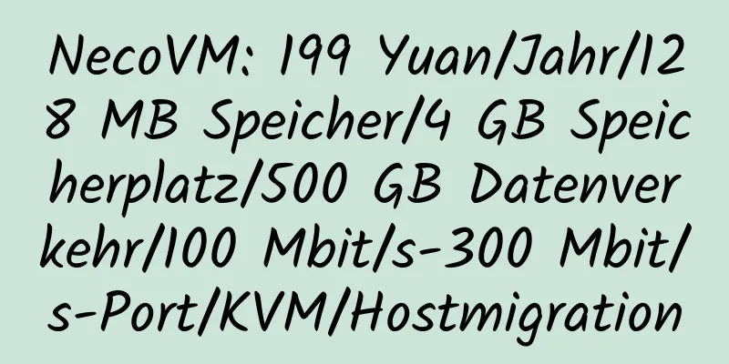 NecoVM: 199 Yuan/Jahr/128 MB Speicher/4 GB Speicherplatz/500 GB Datenverkehr/100 Mbit/s-300 Mbit/s-Port/KVM/Hostmigration