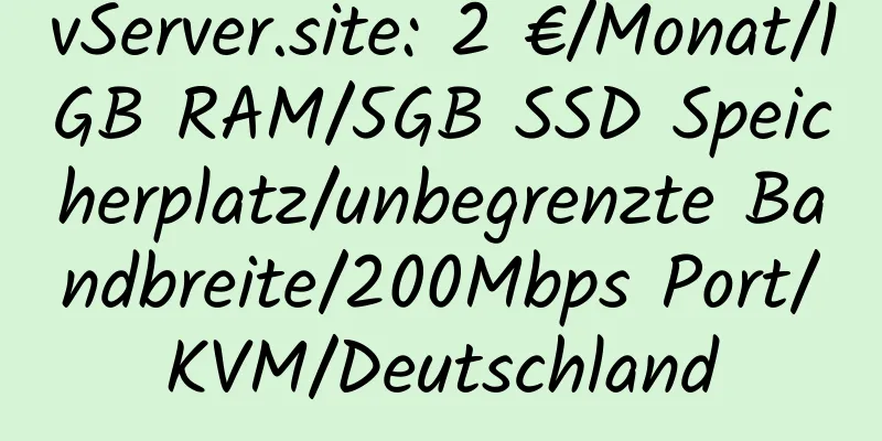 vServer.site: 2 €/Monat/1GB RAM/5GB SSD Speicherplatz/unbegrenzte Bandbreite/200Mbps Port/KVM/Deutschland