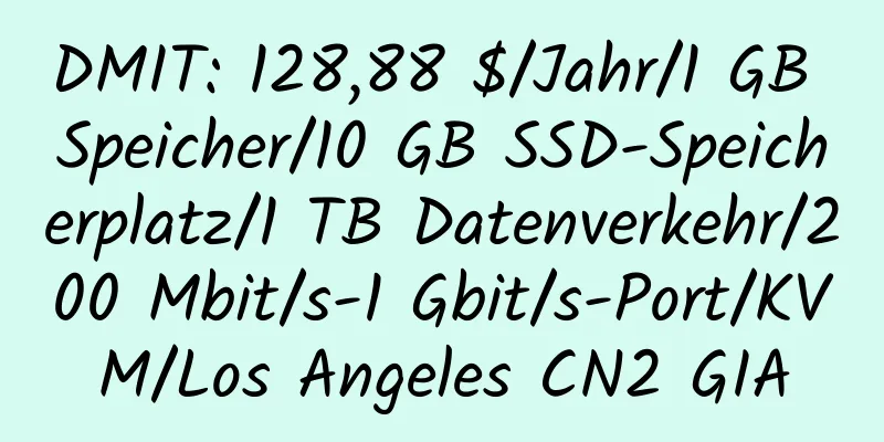 DMIT: 128,88 $/Jahr/1 GB Speicher/10 GB SSD-Speicherplatz/1 TB Datenverkehr/200 Mbit/s-1 Gbit/s-Port/KVM/Los Angeles CN2 GIA