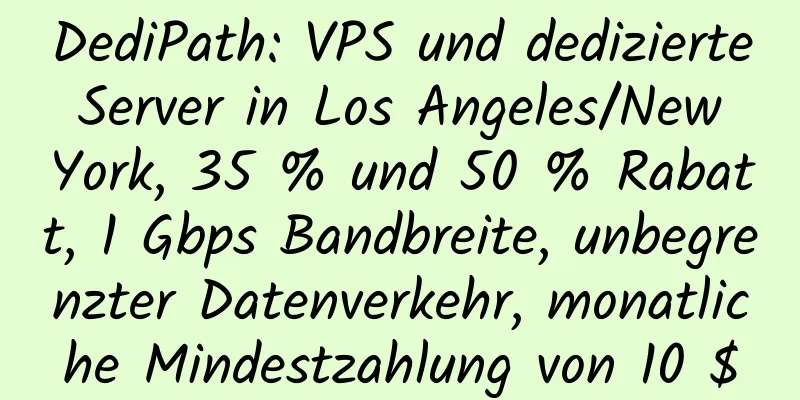 DediPath: VPS und dedizierte Server in Los Angeles/New York, 35 % und 50 % Rabatt, 1 Gbps Bandbreite, unbegrenzter Datenverkehr, monatliche Mindestzahlung von 10 $