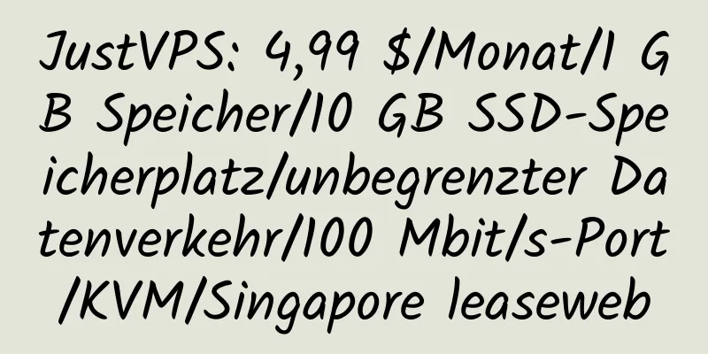 JustVPS: 4,99 $/Monat/1 GB Speicher/10 GB SSD-Speicherplatz/unbegrenzter Datenverkehr/100 Mbit/s-Port/KVM/Singapore leaseweb