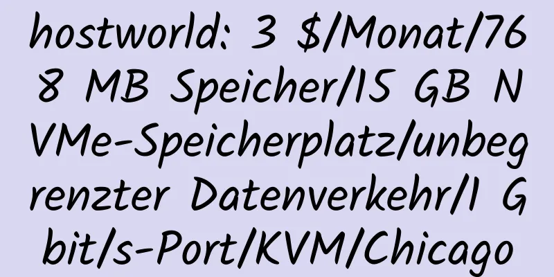 hostworld: 3 $/Monat/768 MB Speicher/15 GB NVMe-Speicherplatz/unbegrenzter Datenverkehr/1 Gbit/s-Port/KVM/Chicago