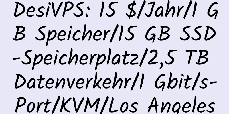 DesiVPS: 15 $/Jahr/1 GB Speicher/15 GB SSD-Speicherplatz/2,5 TB Datenverkehr/1 Gbit/s-Port/KVM/Los Angeles