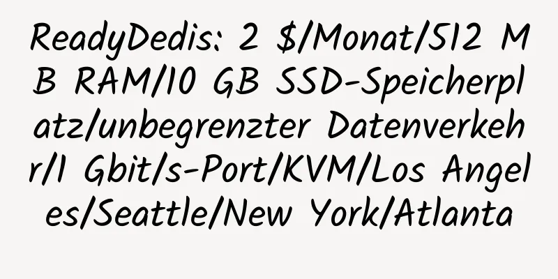 ReadyDedis: 2 $/Monat/512 MB RAM/10 GB SSD-Speicherplatz/unbegrenzter Datenverkehr/1 Gbit/s-Port/KVM/Los Angeles/Seattle/New York/Atlanta