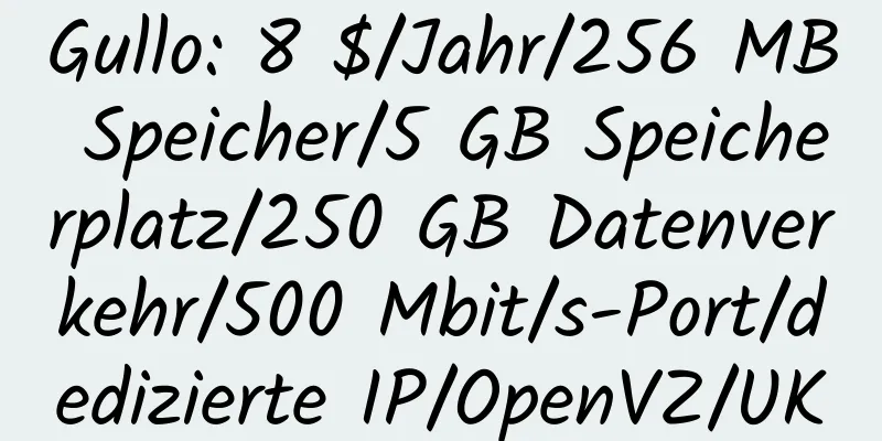 Gullo: 8 $/Jahr/256 MB Speicher/5 GB Speicherplatz/250 GB Datenverkehr/500 Mbit/s-Port/dedizierte IP/OpenVZ/UK