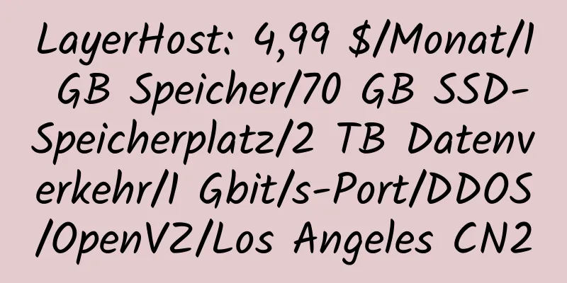 LayerHost: 4,99 $/Monat/1 GB Speicher/70 GB SSD-Speicherplatz/2 TB Datenverkehr/1 Gbit/s-Port/DDOS/OpenVZ/Los Angeles CN2