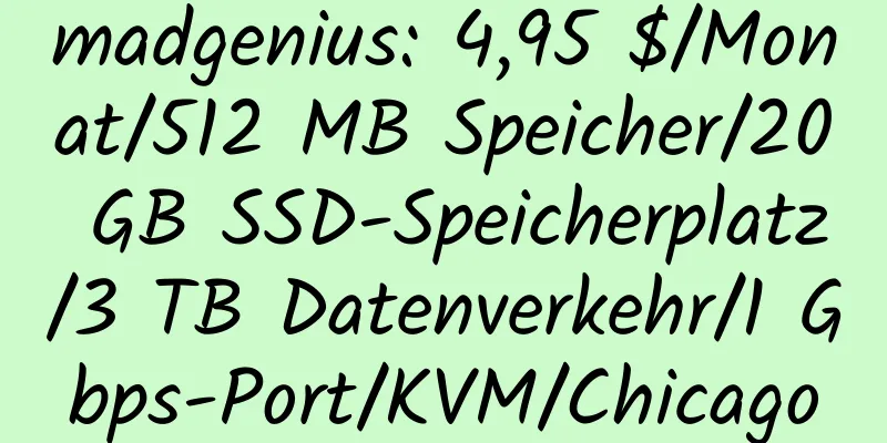 madgenius: 4,95 $/Monat/512 MB Speicher/20 GB SSD-Speicherplatz/3 TB Datenverkehr/1 Gbps-Port/KVM/Chicago