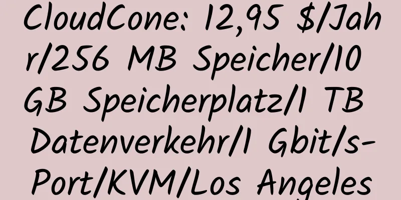 CloudCone: 12,95 $/Jahr/256 MB Speicher/10 GB Speicherplatz/1 TB Datenverkehr/1 Gbit/s-Port/KVM/Los Angeles