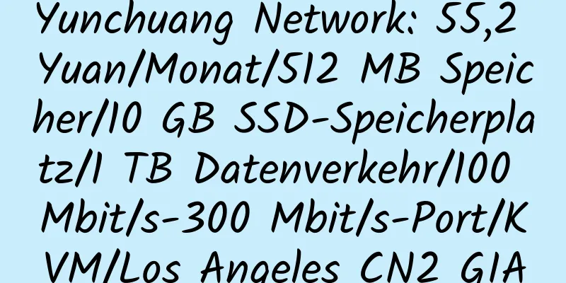 Yunchuang Network: 55,2 Yuan/Monat/512 MB Speicher/10 GB SSD-Speicherplatz/1 TB Datenverkehr/100 Mbit/s-300 Mbit/s-Port/KVM/Los Angeles CN2 GIA