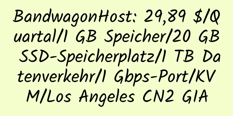 BandwagonHost: 29,89 $/Quartal/1 GB Speicher/20 GB SSD-Speicherplatz/1 TB Datenverkehr/1 Gbps-Port/KVM/Los Angeles CN2 GIA